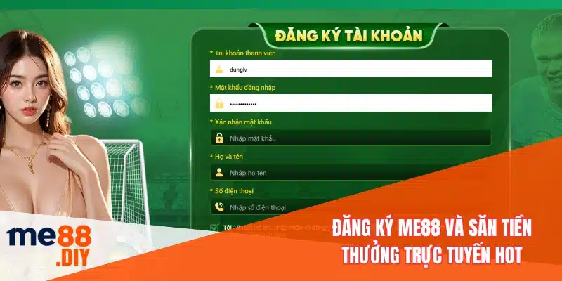 Đăng ký ME88 và săn tiền thưởng trực tuyến hot