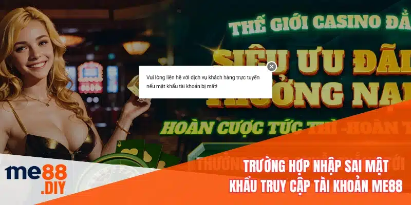 Trường hợp nhập sai mật khẩu truy cập tài khoản ME88