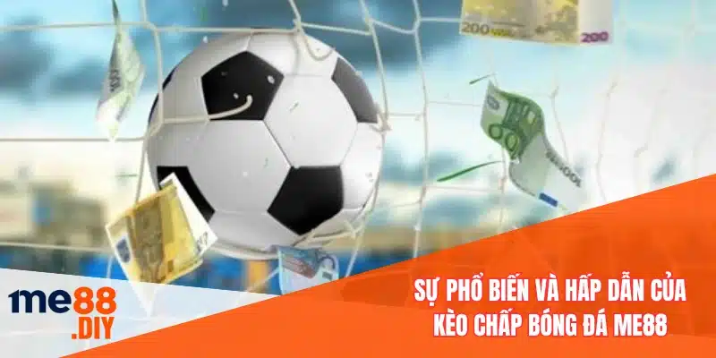 Sự phổ biến và hấp dẫn của kèo chấp bóng đá ME88