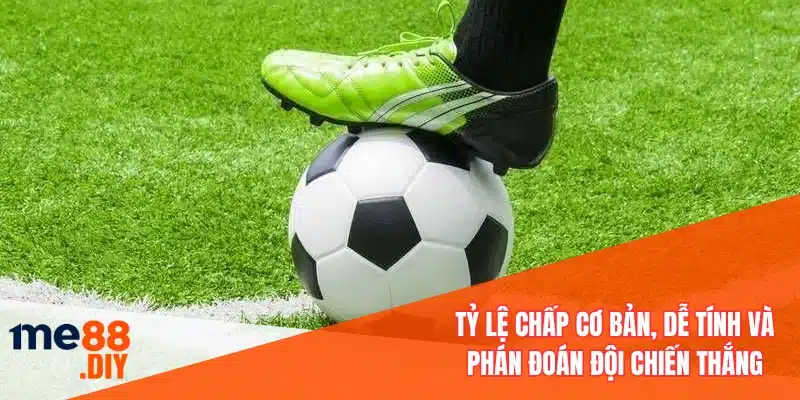 Tỷ lệ chấp cơ bản, dễ tính và phán đoán đội chiến thắng