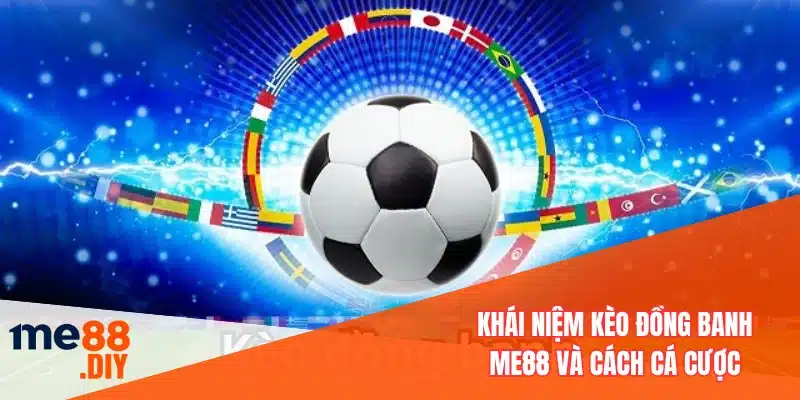Khái niệm kèo đồng banh ME88 và cách cá cược