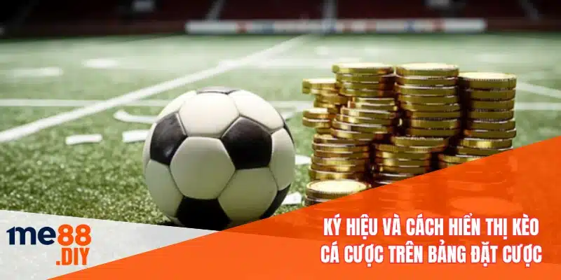 Ký hiệu và cách hiển thị kèo cá cược trên bảng đặt cược