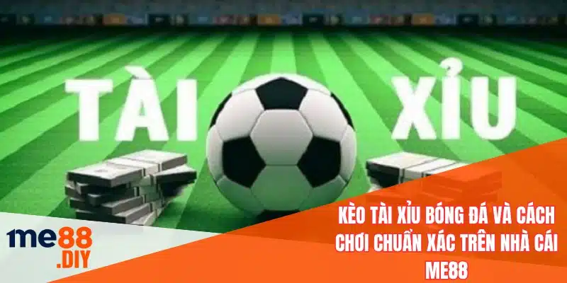 Kèo tài xỉu bóng đá