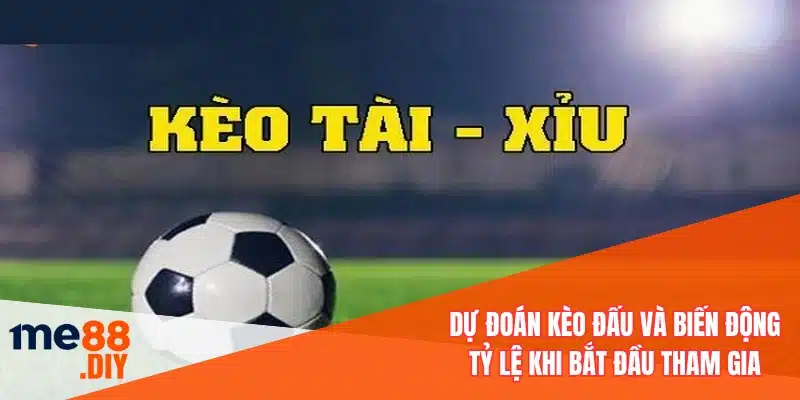Dự đoán kèo đấu và biến động tỷ lệ khi bắt đầu tham gia
