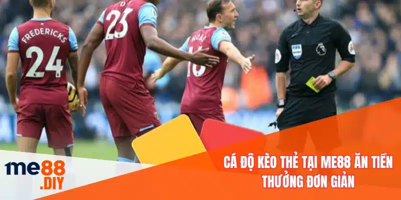 Cá độ kèo thẻ tại ME88 ăn tiền thưởng đơn giản