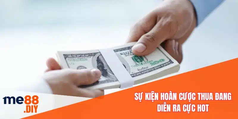 Sự kiện hoàn cược thua đang diễn ra cực hot