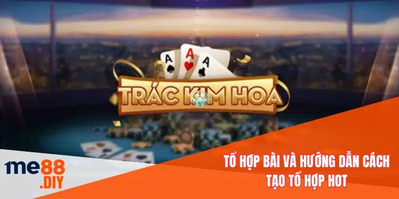 Tổ hợp bài và hướng dẫn cách tạo tổ hợp hot