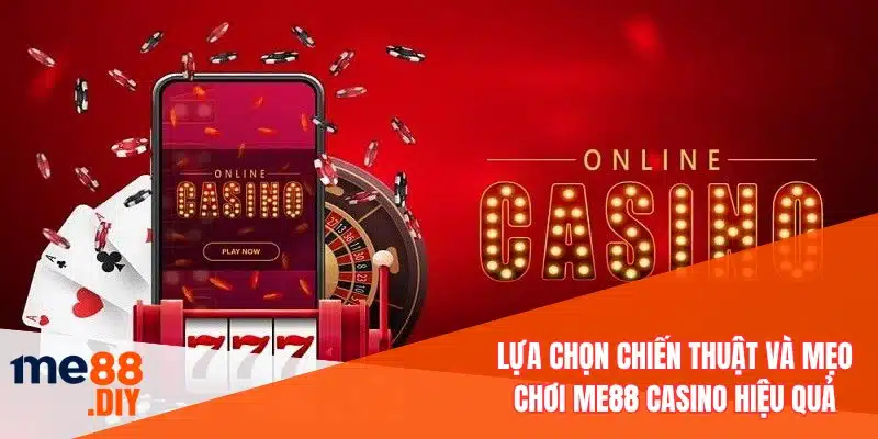 Lựa chọn chiến thuật và mẹo chơi ME88 casino hiệu quả